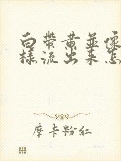 白带黄并像水一样流出来怎么回事