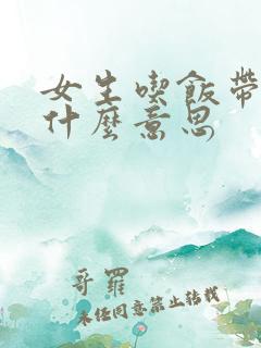 女生吃饭带闺蜜什么意思