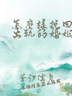 怎么样挽回丈夫出轨的婚姻