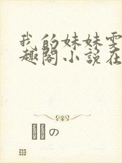 我的妹妹雯雯笔趣阁小说在线阅读