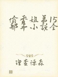 偷香姐弟15岁那年小说全文阅读