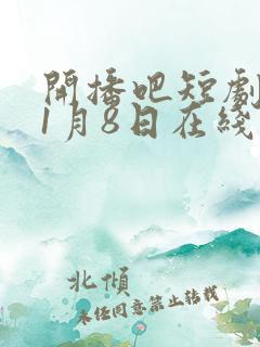 开播吧短剧季11月8日在线观看