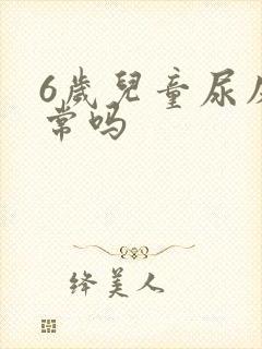 6岁儿童尿床正常吗