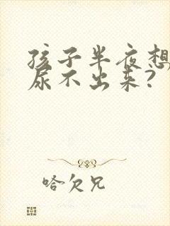 孩子半夜想尿又尿不出来?