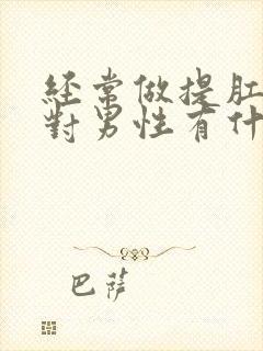 经常做提肛运动对男性有什么好处