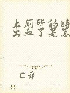 上厕所的时候拉出血了是怎么回事