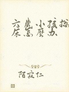 六岁小孩总是尿床怎么办