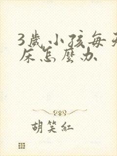 3岁小孩每天尿床怎么办