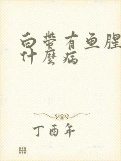 白带有鱼腥味是什么病