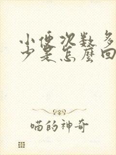 小便次数多尿的少是怎么回事