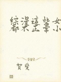 综漫这些女主角都不正常小说