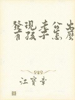 发现老公出轨了有孩子怎么办