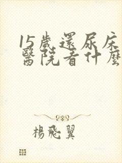 15岁还尿床去医院看什么科