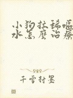 小狗拉稀呕吐黄水怎么治疗