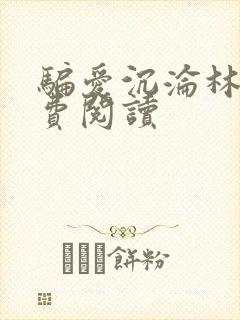 骗爱沉沦林嫣免费阅读