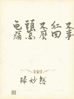 龟头又红又痒又痛怎么回事