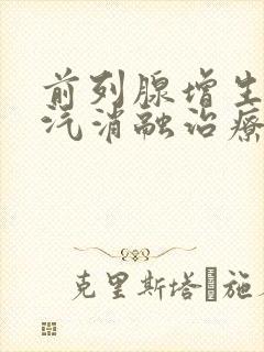 前列腺增生的蒸汽消融治疗术可靠吗