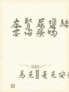 左肾尿盐结晶需要治疗吗