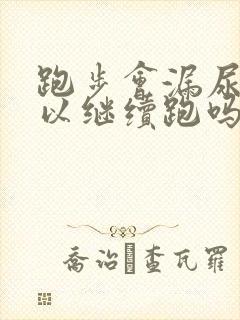 跑步会漏尿还可以继续跑吗