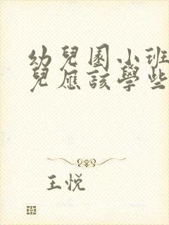 幼儿园小班的幼儿应该学些什么