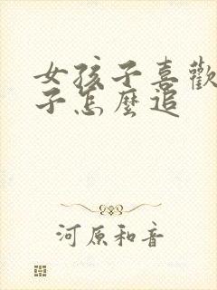 女孩子喜欢女孩子怎么追