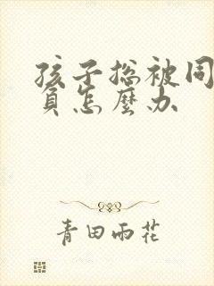 孩子总被同学欺负怎么办