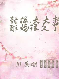 封总,太太想要离婚很久了