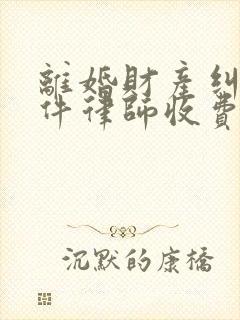 离婚财产纠纷案件律师收费标准