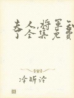 夫人,将军知错了全集免费观看