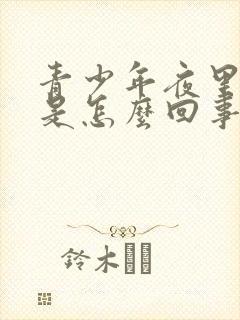 青少年夜里尿床是怎么回事