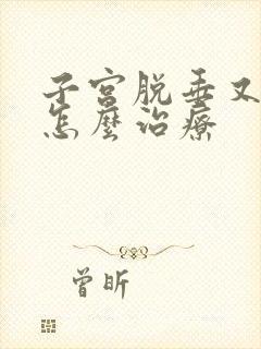 子宫脱垂又漏尿怎么治疗