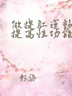 做提肛运动可以提高性功能吗