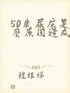 50岁尿床是什么原因造成的