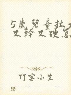 5岁儿童拉大便又干又硬怎么办