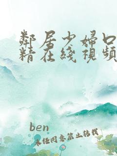 邻居少妇口爆吞精在线视频