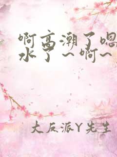 啊高潮了嗯～喷水了～啊~免费视频