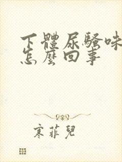 下体尿骚味很重怎么回事