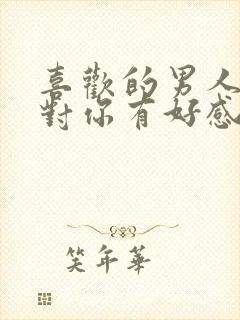 喜欢的男人是否对你有好感