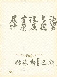 尿有很多泡泡是什么原因男