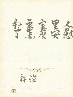 对象家里人过世了怎么安慰