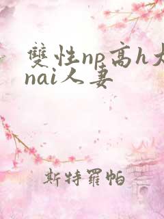 双性np高h大nai人妻