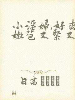 小淫妇,好爽,嫩苞又紧又嫩口述