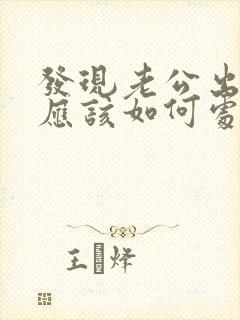 发现老公出轨后应该如何处理