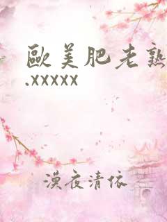 欧美肥老熟妇色.xxxxx