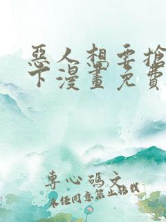 恶人想要抢救一下漫画免费阅读下拉式6漫画