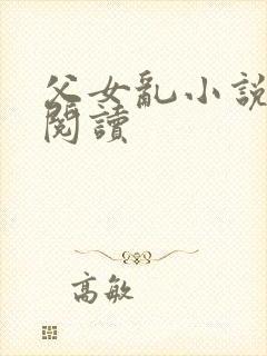 父女乱小说免费阅读