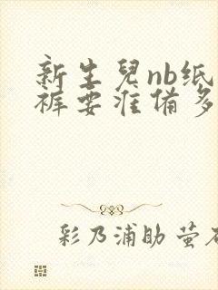 新生儿nb纸尿裤要准备多少