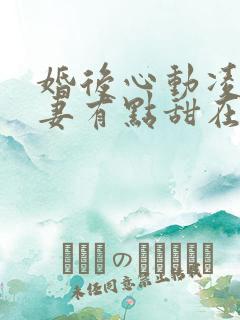 婚后心动凌总追妻有点甜在哪看