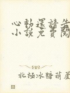 心动还请告诉我小说免费阅读