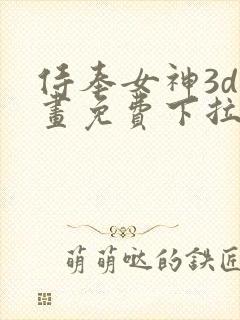 侍奉女神3d漫画免费下拉式在线阅读